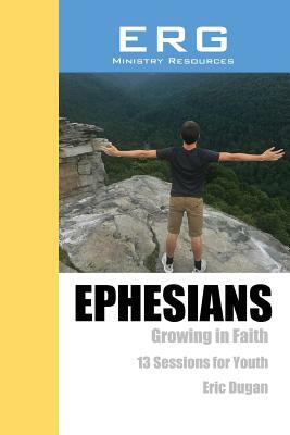 Ephesians: Growing in Faith by Eric Dugan