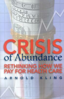 Crisis of Abundance: Rethinking How We Pay for Health Care by Arnold Kling