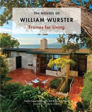 The Houses of William Wurster: Frames for Living by Donlyn Lyndon, Richard C. Peters, Caitlin Lempres Brostrom