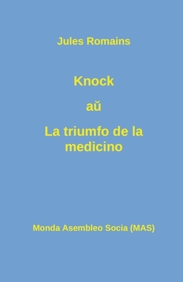 Knock a&#365; La triumfo de la medicino by Jules Romains