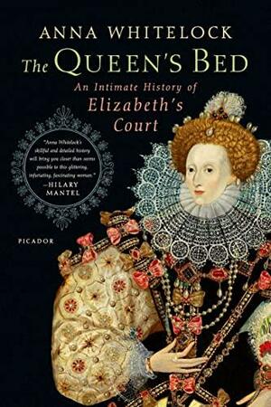 The Queen's Bed: An Intimate History of Elizabeth's Court by Anna Whitelock