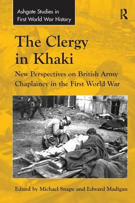 The Clergy in Khaki: New Perspectives on British Army Chaplaincy in the First World War by Edward Madigan