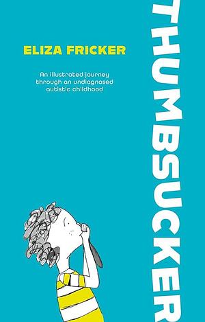 Thumbsucker: An Illustrated Journey Through an Undiagnosed Autistic Childhood by Eliza Fricker