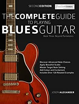 The Complete Guide to Playing Blues Guitar Book Three: Beyond Pentatonics by Joseph Alexander
