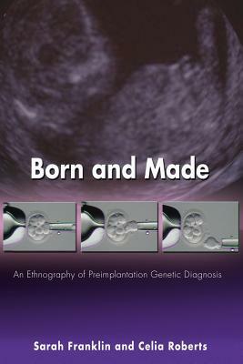 Born and Made: An Ethnography of Preimplantation Genetic Diagnosis by Sarah Franklin, Celia Roberts