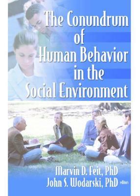 The Conundrum of Human Behavior in the Social Environment by John S. Wodarski, Marvin D. Feit