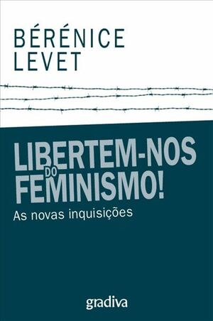 Libertem-nos do Feminismo! – As novas inquisições by Bérénice Levet