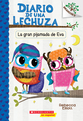 Diario de Una Lechuza #9: La Gran Pijamada de Eva (Eva's Big Sleepover): Un Libro de la Serie Branches by Rebecca Elliott