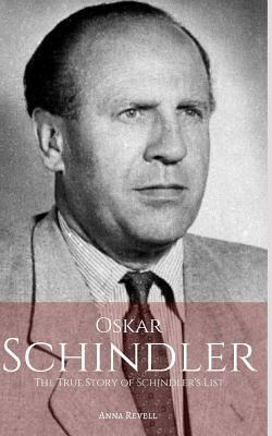 Oskar Schindler: The True Story of Schindler's List by Anna Revell