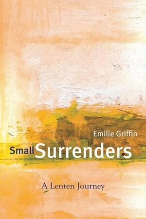 Small Surrenders: A Lenten Journey by Emilie Griffin