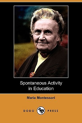 Spontaneous Activity in Education (Dodo Press) by Maria Montessori