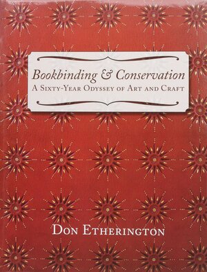 Bookbinding & Conservation: A Sixty-Year Odyssey of Art and Craft by Don Etherington