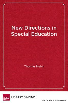 New Directions in Special Education: Eliminating Ableism in Policy and Practice by Thomas Hehir