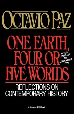 One Earth, Four or Five Worlds: Reflections on Contemporary History by Octavio Paz