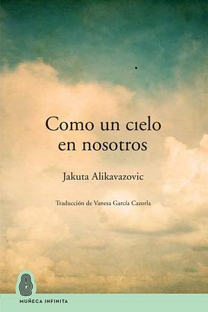 Como un cielo en nosotros by Jakuta Alikavazovic