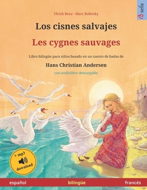 Los cisnes salvajes - Les cygnes sauvages (español - francés). Basado en un cuento de hadas de Hans Christian Andersen: Libro infantil bilingüe con au by Hans Christian Andersen