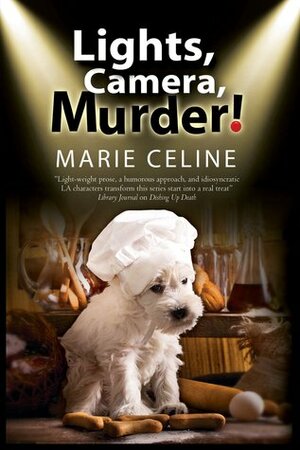 Lights, Camera, Murder!: A TV Pet Chef Mystery Set in L.A. by Marie Celine