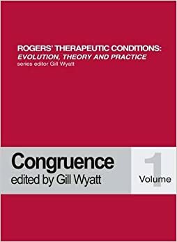 Rogers' Therapeutic Conditions: Evolution, Theory & Practice Volume 1: Congruence by Barbara Temaner Brodley, Per-Anders Tengland, Germain Lietaer, Leslie S. Greenberg, Jerold D. Bozarth, Soti Grafanaki, Ivan Ellingham, Sheila Haugh, Peter F. Schmid, Gill Wyatt, Mia Leijssen, Shari M. Geller, Tony Merry, Jules Seeman