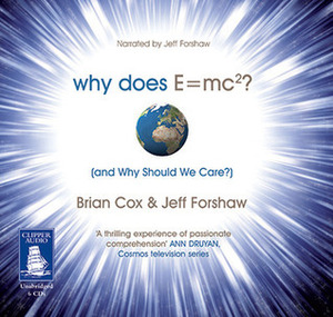 Why Does E=mc^2?: And Why Should We Care? by Brian Cox, Jeffrey R. Forshaw
