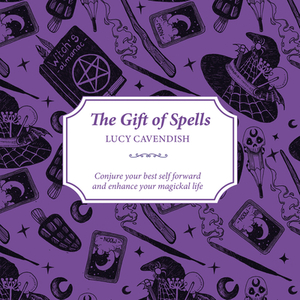 The Gift of Spells: Conjure Your Best Self Forward and Enhance Your Magickal Life by Lucy Cavendish