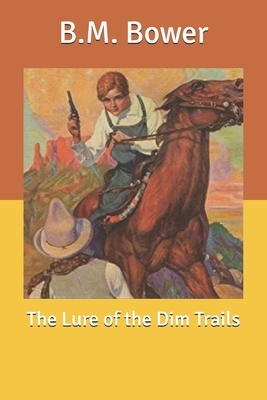 The Lure of the Dim Trails by B. M. Bower