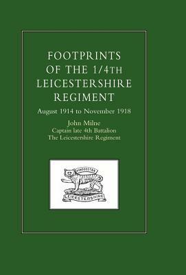 Footprints of the 1/4th Leicestershire Regiment. August 1914 to November 1918 by John Milne