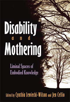 Disability and Mothering: Liminal Spaces of Embodied Knowledge (Critical Perspectives on Disability) by Jen Cellio, Cynthia Lewiecki-Wilson