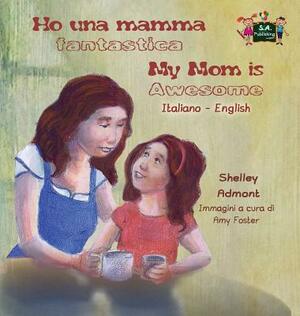 Ho una mamma fantastica My Mom is Awesome: Italian English Bilingual Edition by Kidkiddos Books, Shelley Admont