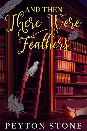 AND THEN There Were Feathers by Peyton Stone