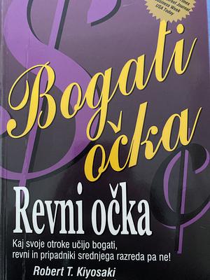 Bogati očka, revni očka : kaj svoje otroke učijo bogati, revni in pripadniki srednjega razreda pa ne! by Robert T. Kiyosaki, Sharon L. Lechter