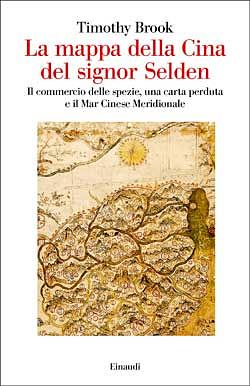 La mappa della Cina del signor Selden: Il commercio delle spezie, una carta perduta e il Mar Cinese Meridionale by Timothy Brook