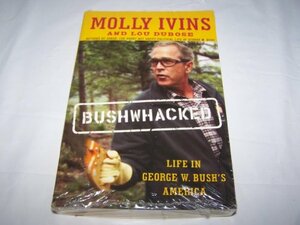 Bushwhacked: Life In George W. Bush's America by Molly Ivins, Lou Dubose