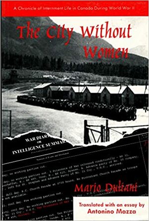The City Without Women: A Chronicle of Internment Life in Canada During the Second World War by Antonino Mazza, Mario Duliani