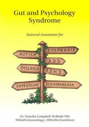 Gut and Psychology Syndrome: Natural Treatment for Autism, ADD/ADHD, Dyslexia, Dyspraxia, Depression, Schizophrenia by Natasha Campbell-McBride