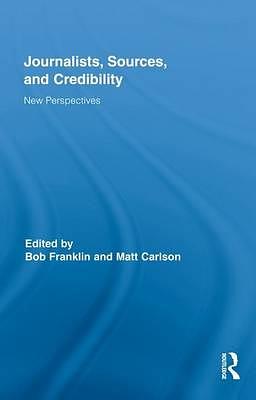 Journalists, Sources, and Credibility: New Perspectives by Bob Franklin