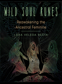 Wild Soul Runes: Reawakening the Ancestral Feminine by Lara Veleda Vesta