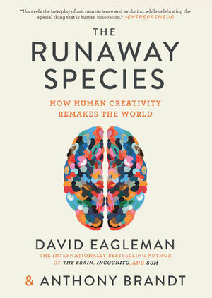 The Runaway Species: How Human Creativity Remakes the World by Anthony Brandt, David Eagleman