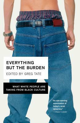 Everything But the Burden: What White People Are Taking from Black Culture by 