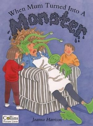 When Mum Turned Into A Monster by Joanna Harrison