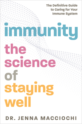 Immunity: The Science of Staying Well--The Definitive Guide to Caring for Your Immune System by Jenna Macciochi