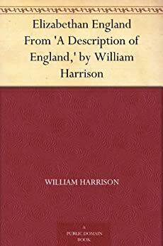 Elizabethan England From 'A Description of England,' by William Harrison by Lothrop Withington, William Harrison