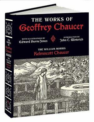 The Works of Geoffrey Chaucer: The William Morris Kelmscott Chaucer with Illustrations by Edward Burne-Jones by Geoffrey Chaucer