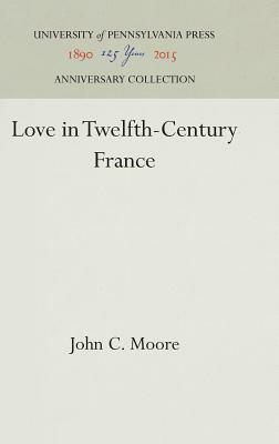 Love in Twelfth-Century France by John C. Moore