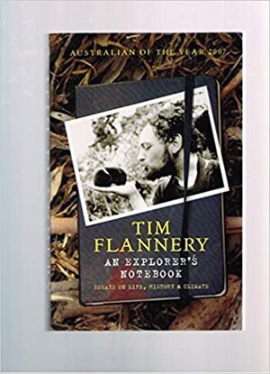 An Explorer's Notebook: Essays On Life, History And Climate by Tim Flannery