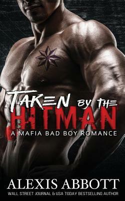 Taken by the Hitman: A Bad Boy Mafia Romance by Alexis Abbott