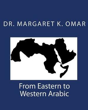 From Eastern to Western Arabic by Margaret K. Omar