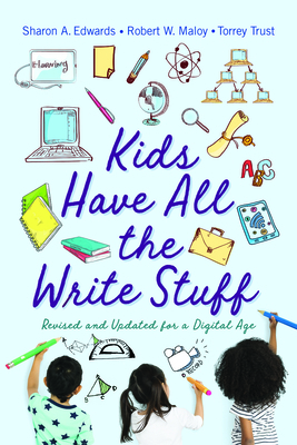 Kids Have All the Write Stuff: Revised and Updated for a Digital Age by Sharon Edwards, Torrey Trust, Robert Maloy