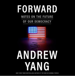 FORWARD: Notes on the Future of Our Democracy by Andrew Yang