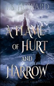 A Flame of Hurt and Harrow by T.S. Howard