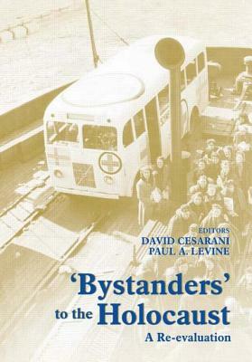 'bystanders' to the Holocaust: A Re-Evaluation by Paul A. Levine, David Cesarani